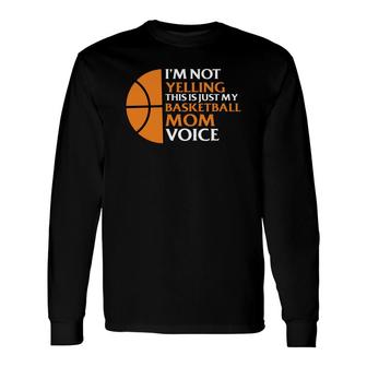 I Am Not Yelling This Is Just My Basketball Mom Voice Long Sleeve T-Shirt - Seseable