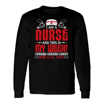 Im A Nurse & This Is My Week Happy Nurse Week May 6-12 2021 Ver2 Long Sleeve T-Shirt - Seseable