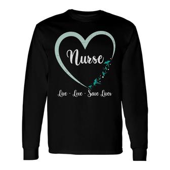 Nurse Live Love Save Lives Heart Good New 2022 Long Sleeve T-Shirt - Seseable