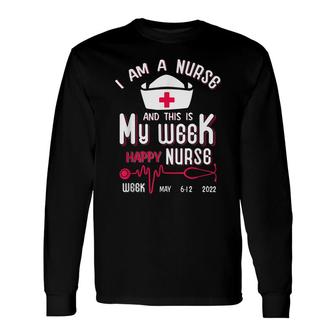 I Am A Nurse This Is My Week Happy Nurse Week May 2022 Long Sleeve T-Shirt - Seseable