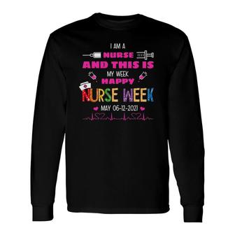 I Am A Nurse This Is My Week Happy Nurse Week May 6-12 2021 Ver2 Long Sleeve T-Shirt - Seseable