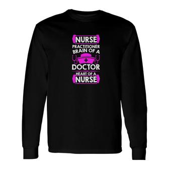 Nurse Graphics Practitioner Brain Of A Doctor Heart Of A Nurse New 2022 Long Sleeve T-Shirt - Seseable
