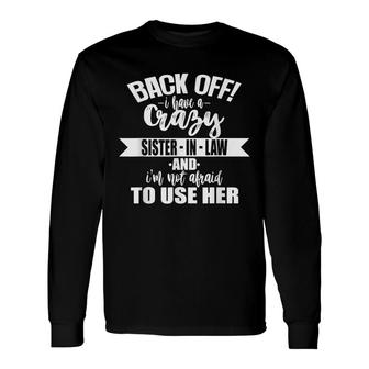 Back Off I Have A Crazy Sister-In-Law Long Sleeve T-Shirt - Seseable