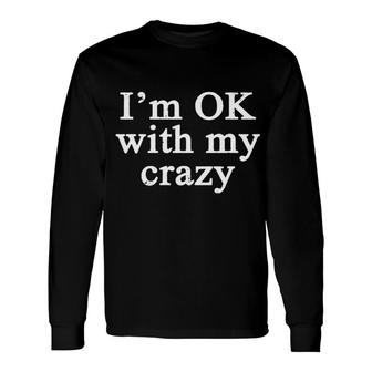 I Am Ok With My Crazy Meme Long Sleeve T-Shirt - Seseable