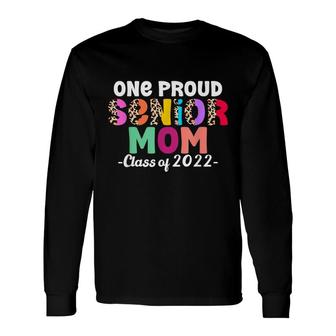 One Proud Senior Mom Class Of 2022 Senior Mom Grad 22 Long Sleeve T-Shirt - Seseable