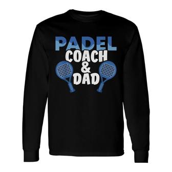 Padel Coach And Dad Plays Padel Tennis Padel Player Sport Long Sleeve T-Shirt - Seseable
