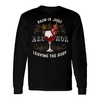 Pain Is Just Alcohol Leaving The Bodywine Long Sleeve T-Shirt - Monsterry DE