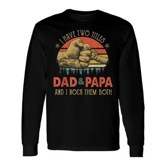 Papa Fathers Day I Have Two Titles Dad And Papa Long Sleeve T-Shirt - Thegiftio UK
