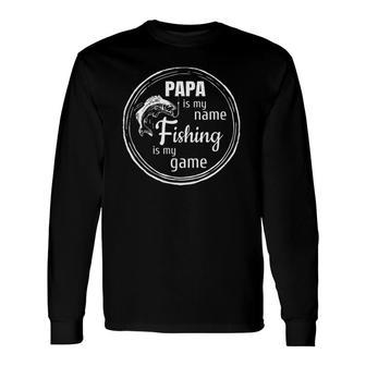 Papa Is My Name Fishing Is My Game Daddy Father Papa Long Sleeve T-Shirt - Seseable