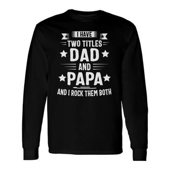Papa S For Grandpa I Have Two Titles Dad And Papa Long Sleeve T-Shirt - Seseable