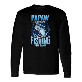 Papaw Is My Name Fishing Is My Game Fathers Day Long Sleeve T-Shirt - Seseable