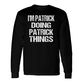 Im Patrick Doing Patrick Things Fun Personalized First Name Long Sleeve T-Shirt - Seseable
