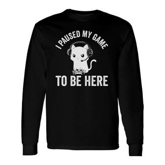 I Paused My Game To Be Here Cat Video Game For Gamers Long Sleeve T-Shirt - Seseable
