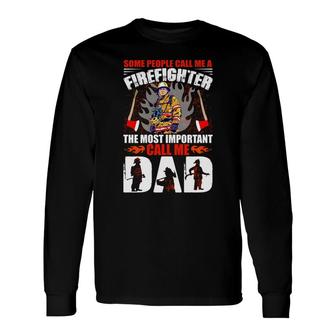 Some People Call Me A Firefighter The Most Important Call Me Dad Long Sleeve T-Shirt - Seseable