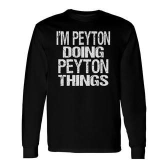 Im Peyton Doing Peyton Things Personalized First Name Long Sleeve T-Shirt - Seseable