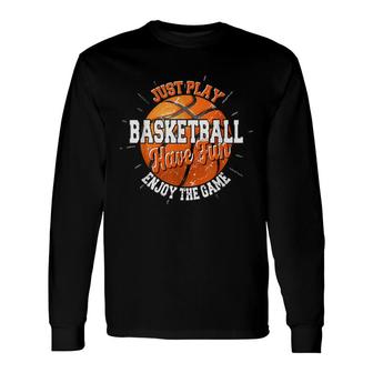 Play Basketball Have Fun Enjoy Game Motivational Quote Long Sleeve T-Shirt - Seseable