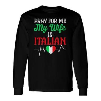 Pray For Me My Wife Is Italian Husband Italy Flag Long Sleeve T-Shirt - Seseable