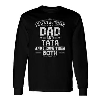 Pregnancy Reveal Tata I Have Two Titles Dad And Tata Long Sleeve T-Shirt - Seseable
