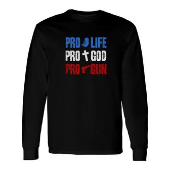 Pro Life Pro God Pro Gun Conservative 4Th Of July Long Sleeve T-Shirt - Monsterry CA