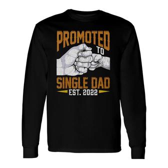 Promoted To Single Dad Est 2022 Fathers Day New Single Dad Long Sleeve T-Shirt - Seseable