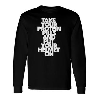 Take Your Protein Pills And Put Your Helmet On Music Life Long Sleeve T-Shirt | Mazezy