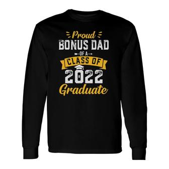 Proud Bonus Dad Of A Class Of 2022 Graduate Senior 22 Long Sleeve T-Shirt - Seseable