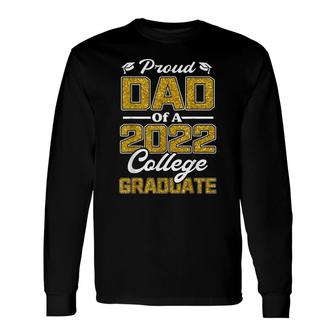 Proud Dad Of A 2022 Graduate Graduation College Student Papa Long Sleeve T-Shirt - Seseable