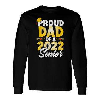 Proud Dad Of A 2022 Senior Class Of 2022 School Graduation Long Sleeve T-Shirt - Seseable