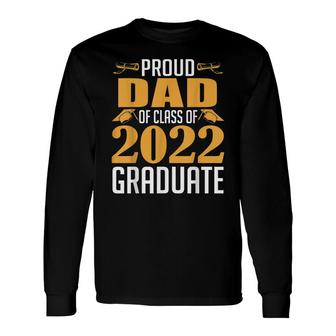 Proud Dad Of Calss Of 2022 Graduate Senior Class Of 2022 Long Sleeve T-Shirt - Seseable