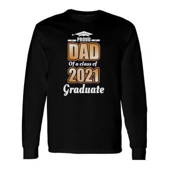 Proud Dad Of A Class 2021 Graduate School Graduation Degree Long Sleeve T-Shirt - Seseable