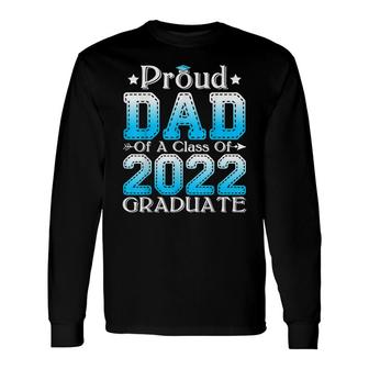 Proud Dad Of A Class Of 2022 Graduate Graduation Senior 22 Long Sleeve T-Shirt - Seseable