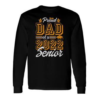 Proud Dad Of A Class Of 2022 Graduate Senior 2022 Daddy Long Sleeve T-Shirt - Seseable