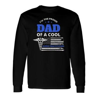 Im The Proud Dad Of A Cool Nurse Practitioner Father Long Sleeve T-Shirt - Seseable