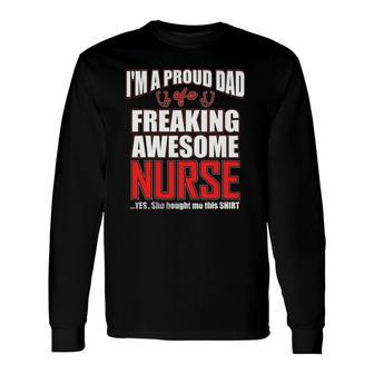 Im A Proud Dad Of A Freaking Awesome Nurse For Father Long Sleeve T-Shirt - Seseable