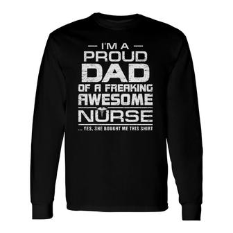 Im A Proud Dad Of A Freaking Awesome Nurse For Father Long Sleeve T-Shirt - Seseable