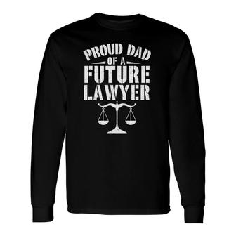 Proud Dad Of A Future Lawyer Attorney Lawyer Dad Fathers Day Long Sleeve T-Shirt - Seseable