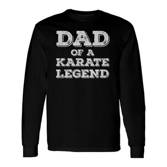 Proud Dad Of A Karate Legend Son Daughter Karateka Father Long Sleeve T-Shirt - Seseable