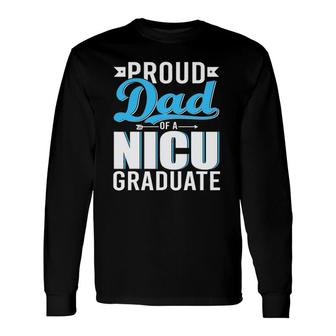 Proud Dad Of A Nicu Graduate Happy Fathers Day Graduation Long Sleeve T-Shirt - Seseable