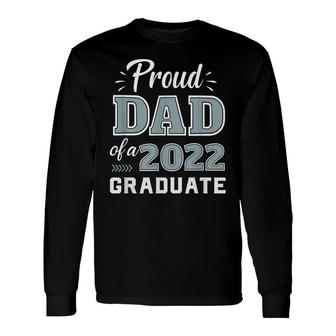 Proud Dad Of A Senior 2022 Graduate Matching Class Of 2022 Long Sleeve T-Shirt - Seseable