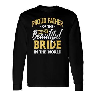 Proud Father Most Beautiful Bride Wedding Marriage Bride Dad Long Sleeve T-Shirt - Seseable
