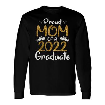 Proud Mom Of A 2022 Graduate For Mommy 2022 Graduation Long Sleeve T-Shirt - Seseable
