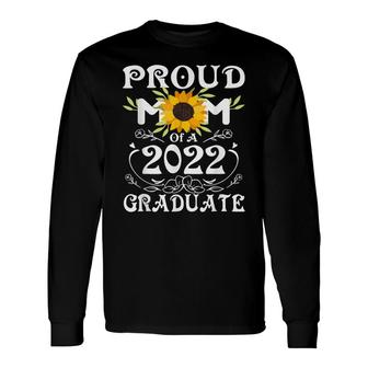 Proud Mom Of A Class Of 2022 Graduate Sunflower Senior Long Sleeve T-Shirt - Seseable