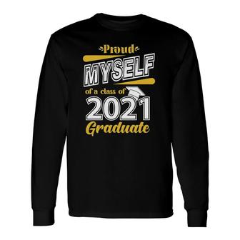 Proud Myself Of A Class Of 2021 Graduate Senior 21 Long Sleeve T-Shirt - Seseable