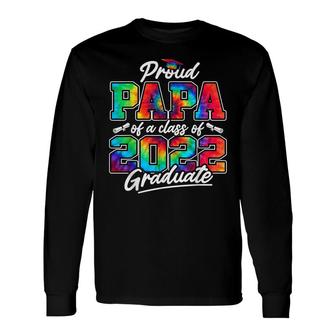Proud Papa Of A Class Of 2022 Graduate Tie Dye Dad Daddy Long Sleeve T-Shirt - Seseable