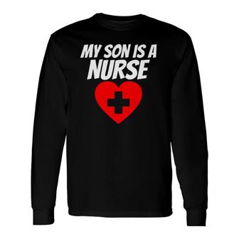 Proud Parent Of A Nurse My Son Is A Nurse Rn Lpn Long Sleeve T-Shirt - Seseable