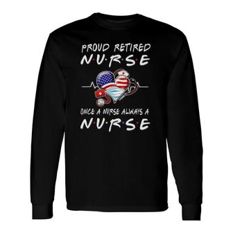 Proud Retired Nurse Once A Nurse Always A Nurse Retirement Long Sleeve T-Shirt - Seseable