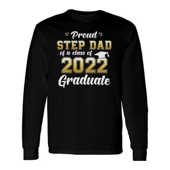 Proud Step Dad Of A Class Of 2022 Graduate Senior 22 Ver2 Long Sleeve T-Shirt - Seseable