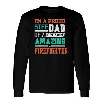 Proud Stepdad Of A Freakin Awesome Firefighter Stepfather Long Sleeve T-Shirt - Seseable