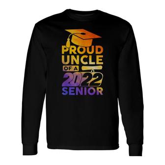 Proud Uncle Of A 2022 Senior Class Of 2022 Graduate Long Sleeve T-Shirt - Seseable