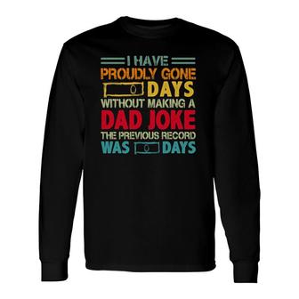 I Have Proudly Gone 0 Days Without Making A Dad Joke The Previous Record Was O Days Vintage Fathers Day Long Sleeve T-Shirt - Seseable